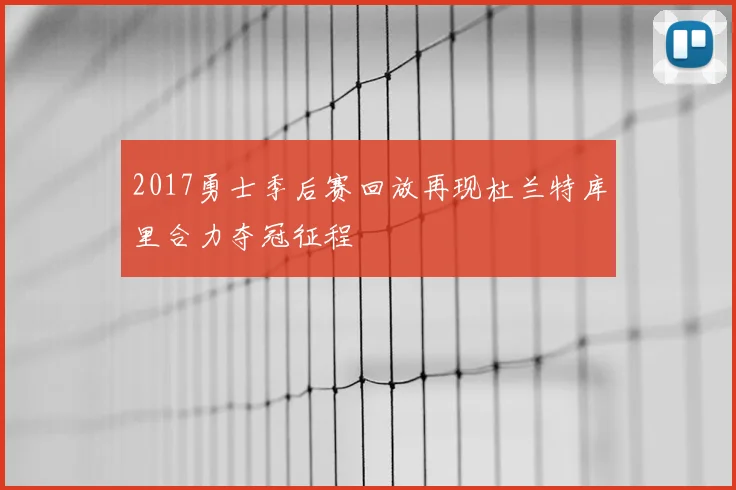 2017勇士季后赛回放再现杜兰特库里合力夺冠征程