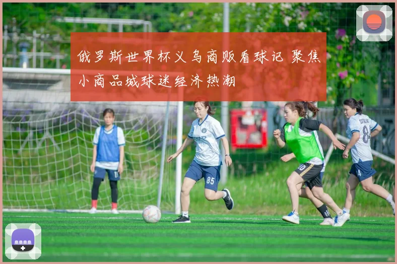 俄罗斯世界杯义乌商贩看球记 聚焦小商品城球迷经济热潮