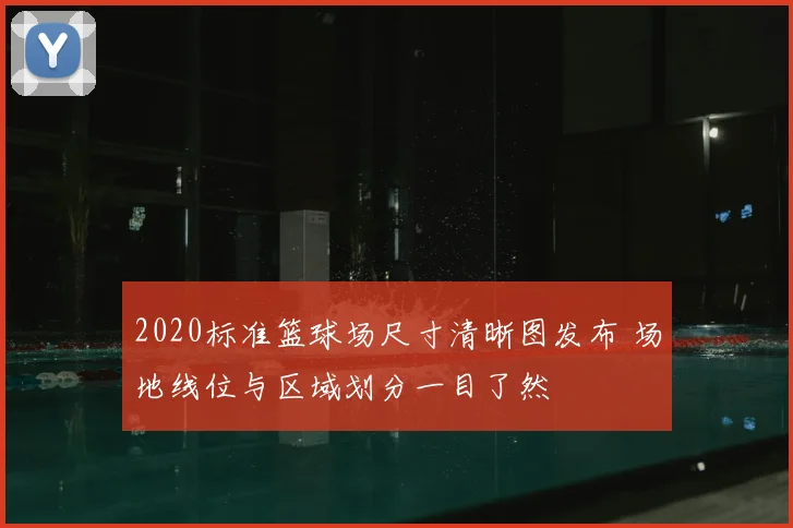 2020标准篮球场尺寸清晰图发布 场地线位与区域划分一目了然