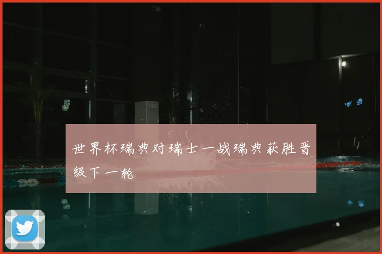 世界杯瑞典对瑞士一战瑞典获胜晋级下一轮